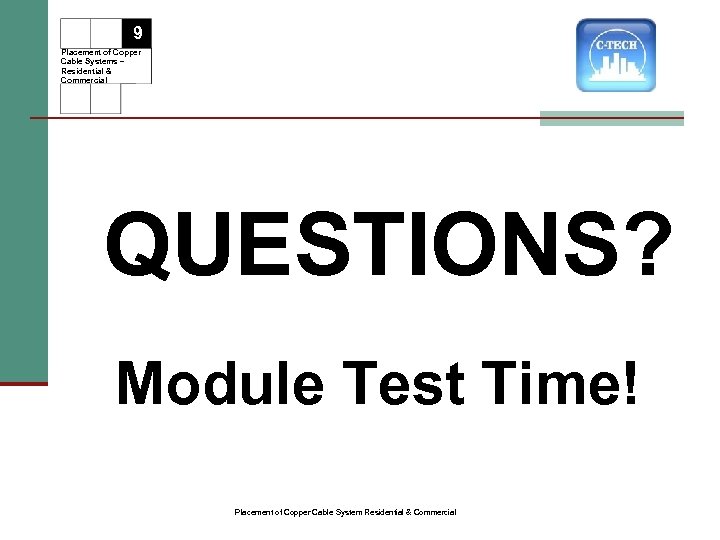 9 Placement of Copper Cable Systems – Residential & Commercial QUESTIONS? Module Test Time!