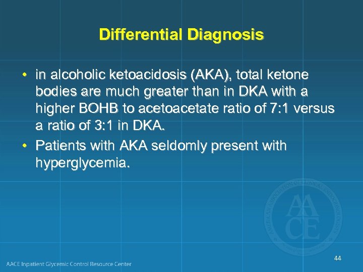 Differential Diagnosis • in alcoholic ketoacidosis (AKA), total ketone bodies are much greater than