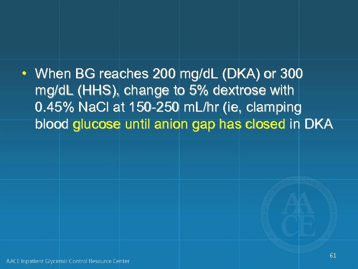  • When BG reaches 200 mg/d. L (DKA) or 300 mg/d. L (HHS),