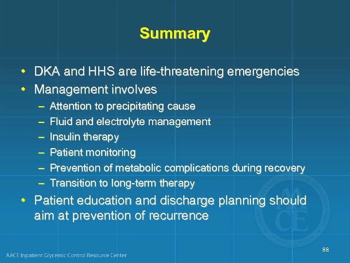 Summary • DKA and HHS are life-threatening emergencies • Management involves – – –