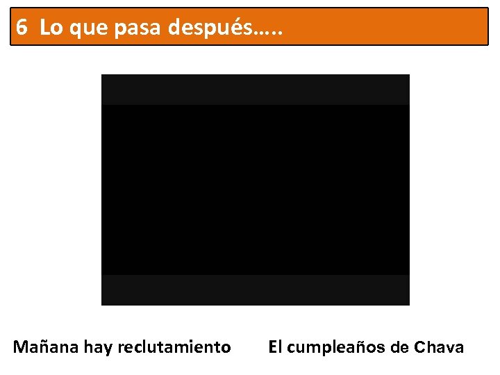 6 Lo que pasa después…. . Mañana hay reclutamiento El cumpleaños de Chava 