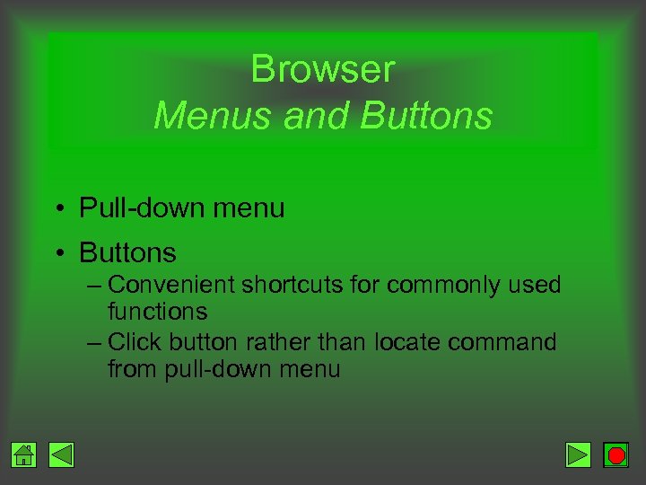 Browser Menus and Buttons • Pull-down menu • Buttons – Convenient shortcuts for commonly