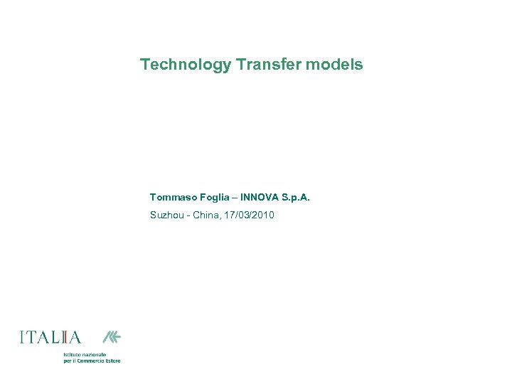 Technology Transfer models Tommaso Foglia – INNOVA S. p. A. Suzhou - China, 17/03/2010