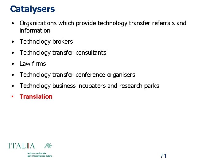 Catalysers • Organizations which provide technology transfer referrals and information • Technology brokers •