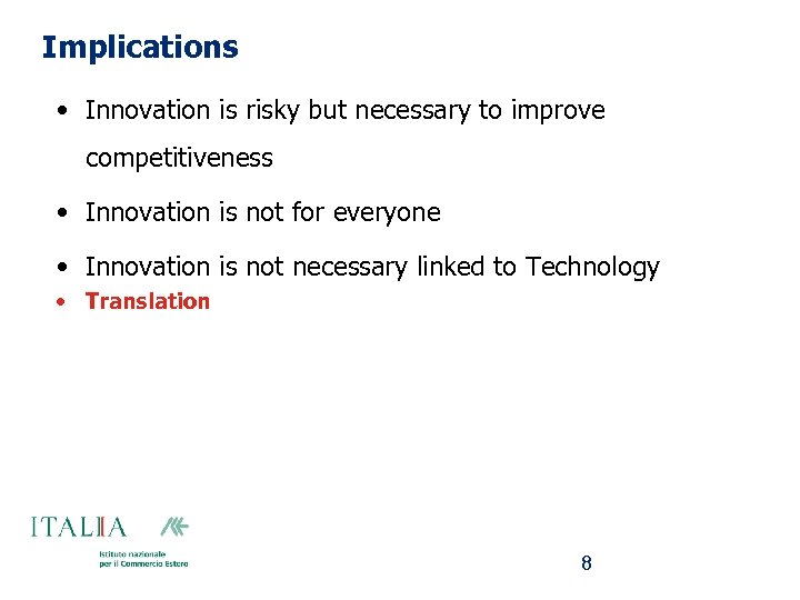 Implications • Innovation is risky but necessary to improve competitiveness • Innovation is not