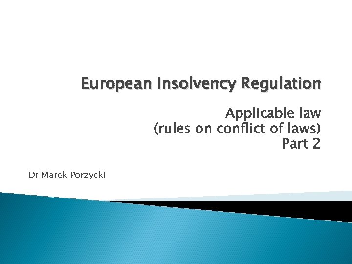 European Insolvency Regulation Applicable law (rules on conflict of laws) Part 2 Dr Marek