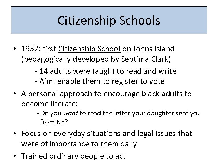 Citizenship Schools • 1957: first Citizenship School on Johns Island (pedagogically developed by Septima