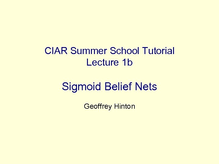 CIAR Summer School Tutorial Lecture 1 b Sigmoid Belief Nets Geoffrey Hinton 