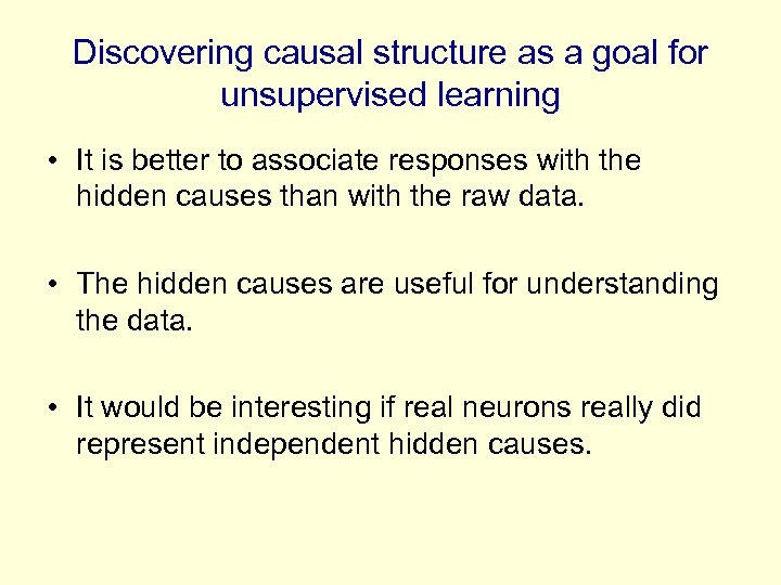 Discovering causal structure as a goal for unsupervised learning • It is better to