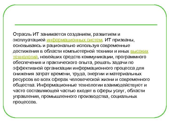 Отрасль ИТ занимается созданием, развитием и эксплуатацией информационных систем. ИТ призваны, основываясь и рационально