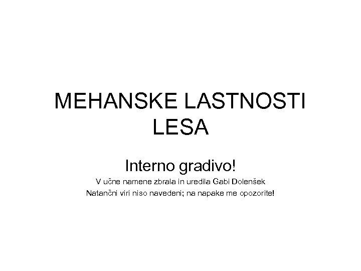 MEHANSKE LASTNOSTI LESA Interno gradivo! V učne namene zbrala in uredila Gabi Dolenšek Natančni
