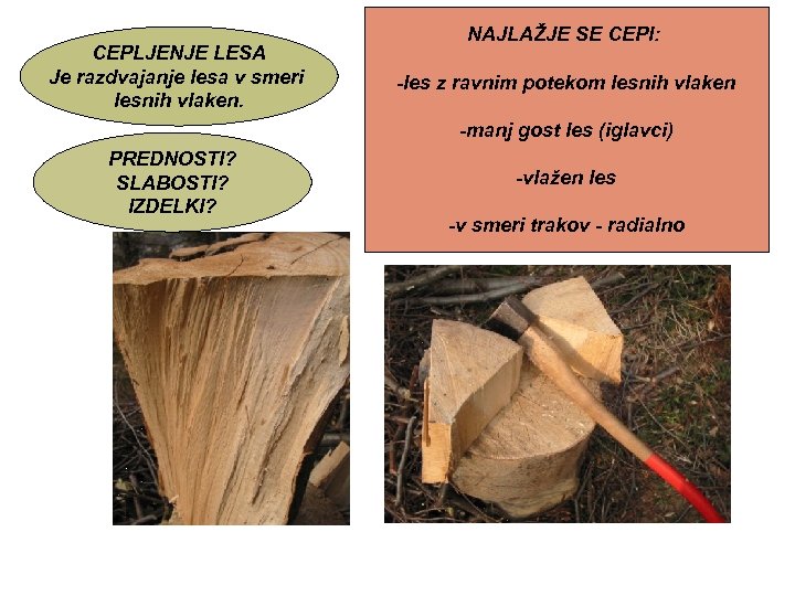 CEPLJENJE LESA Je razdvajanje lesa v smeri lesnih vlaken. NAJLAŽJE SE CEPI: -les z