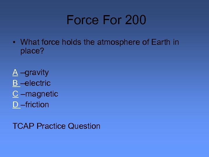 Force For 200 • What force holds the atmosphere of Earth in place? A