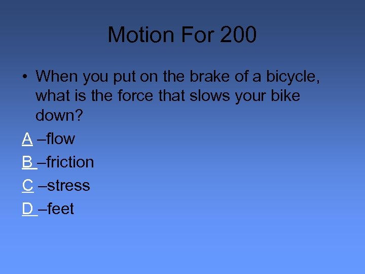 Motion For 200 • When you put on the brake of a bicycle, what