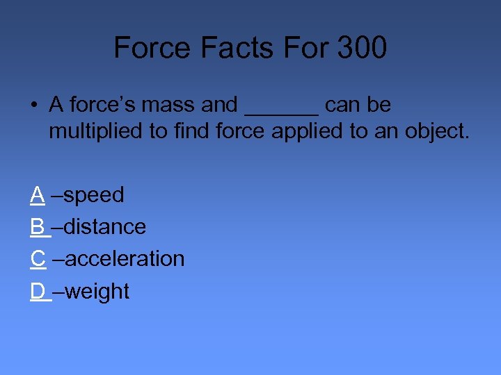 Force Facts For 300 • A force’s mass and ______ can be multiplied to