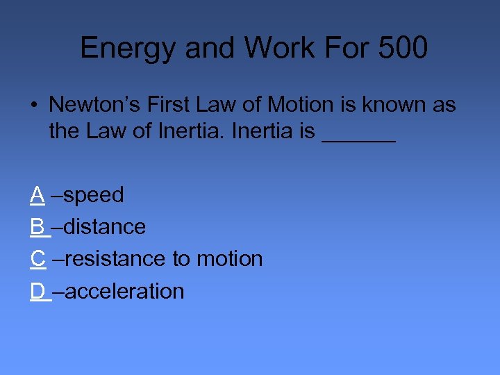 Energy and Work For 500 • Newton’s First Law of Motion is known as