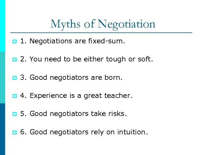 Myths of Negotiation p 1. Negotiations are fixed-sum. p 2. You need to be