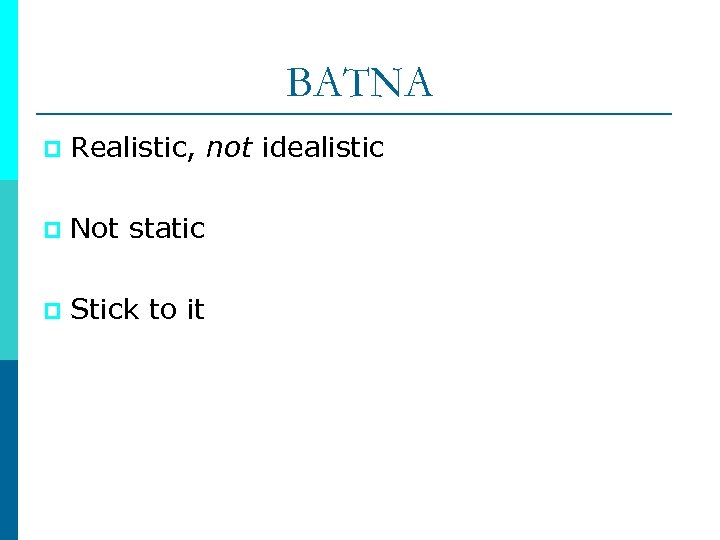 BATNA p Realistic, not idealistic p Not static p Stick to it 