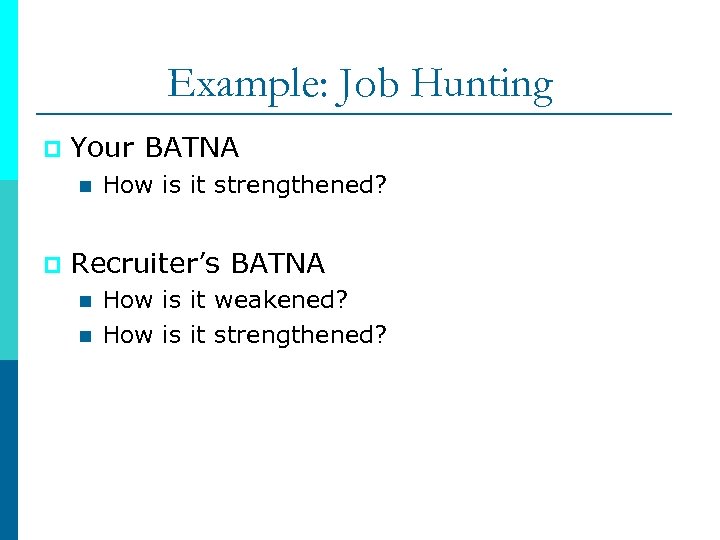 Example: Job Hunting p Your BATNA n p How is it strengthened? Recruiter’s BATNA