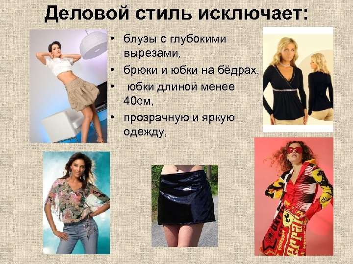 Деловой стиль исключает: • блузы с глубокими вырезами, • брюки и юбки на бёдрах,