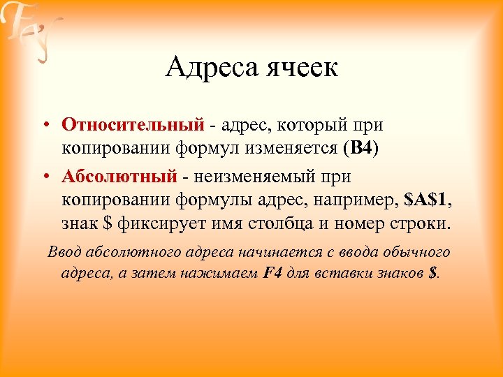 Адреса ячеек • Относительный - адрес, который при копировании формул изменяется (В 4) •