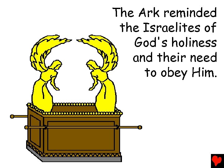 The Ark reminded the Israelites of God's holiness and their need to obey Him.
