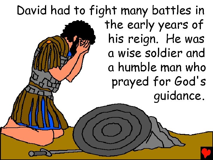David had to fight many battles in the early years of his reign. He