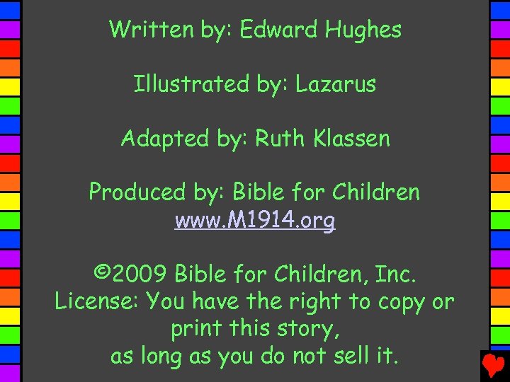 Written by: Edward Hughes Illustrated by: Lazarus Adapted by: Ruth Klassen Produced by: Bible