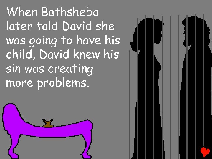 When Bathsheba later told David she was going to have his child, David knew