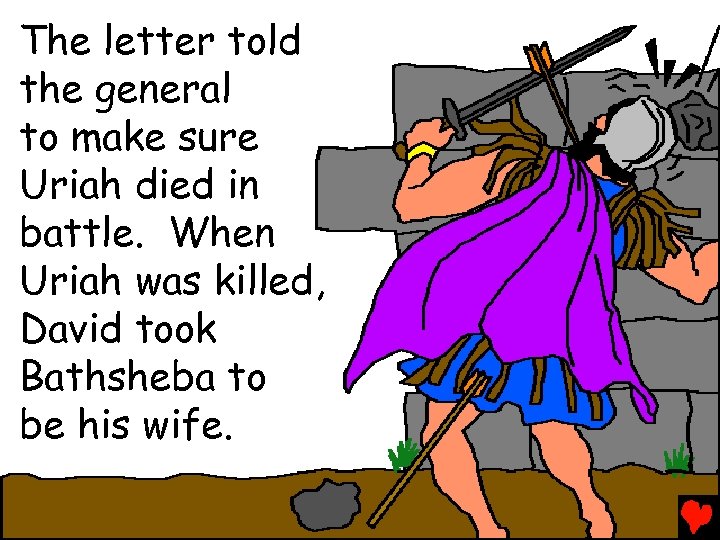 The letter told the general to make sure Uriah died in battle. When Uriah
