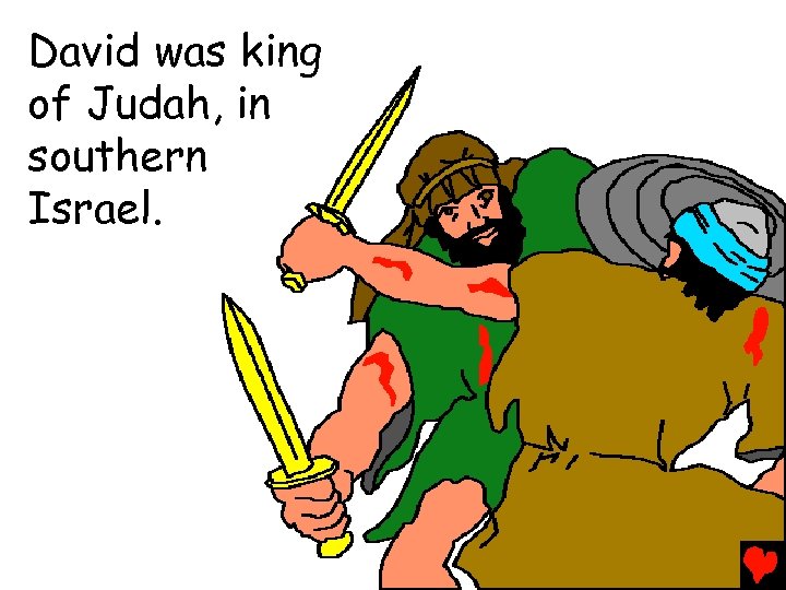 David was king of Judah, in southern Israel. 