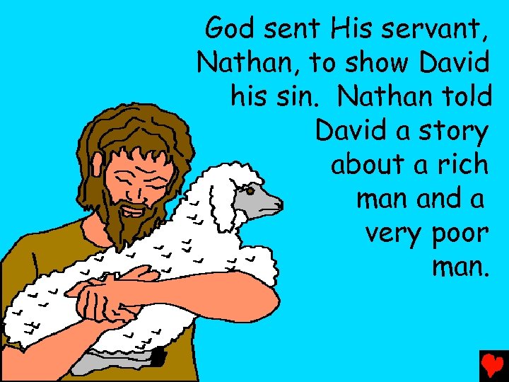 God sent His servant, Nathan, to show David his sin. Nathan told David a