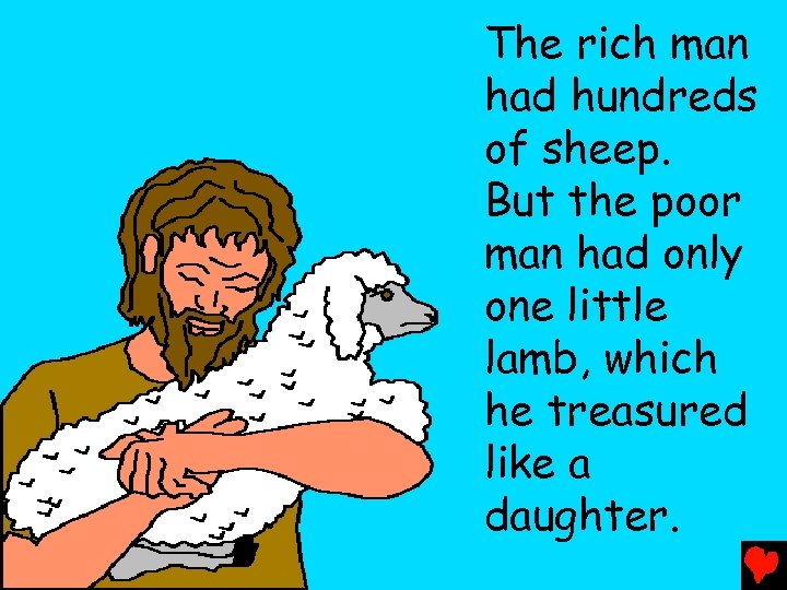 The rich man had hundreds of sheep. But the poor man had only one