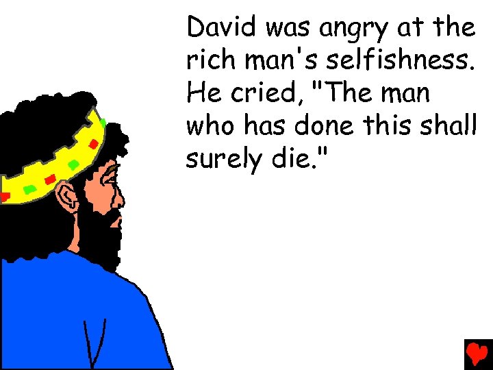 David was angry at the rich man's selfishness. He cried, "The man who has