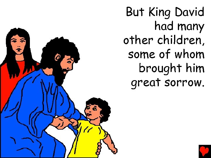 But King David had many other children, some of whom brought him great sorrow.