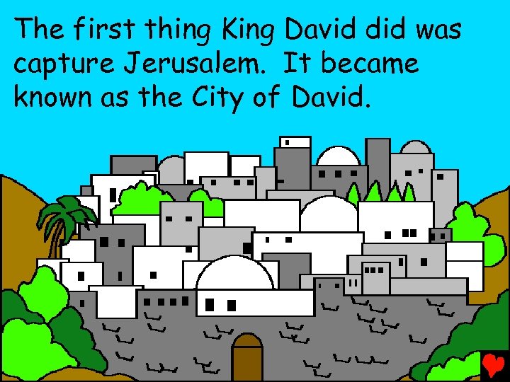 The first thing King David did was capture Jerusalem. It became known as the