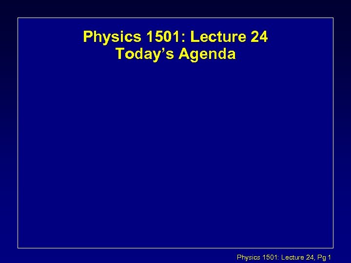 Physics 1501: Lecture 24 Today’s Agenda Physics 1501: Lecture 24, Pg 1 