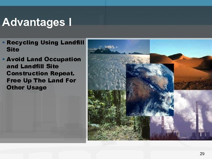 Advantages I § Recycling Using Landfill Site § Avoid Land Occupation and Landfill Site