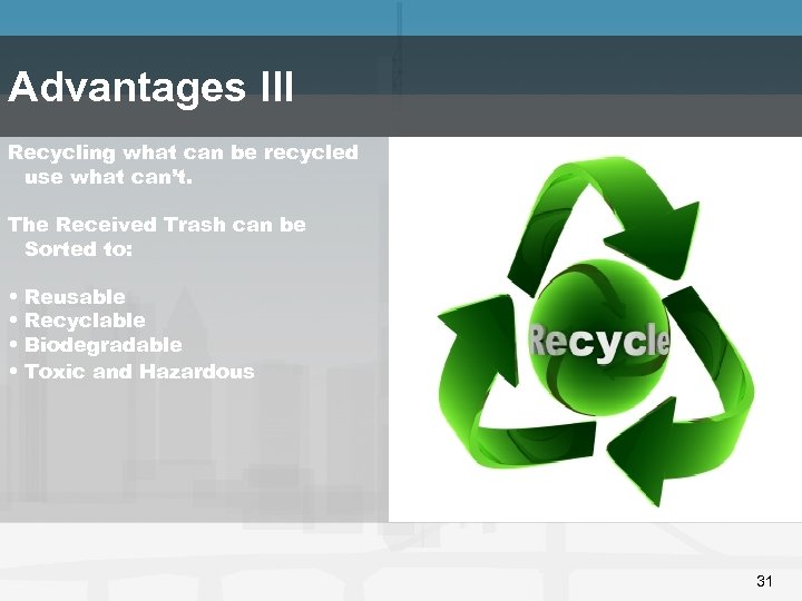 Advantages III Recycling what can be recycled use what can’t. The Received Trash can