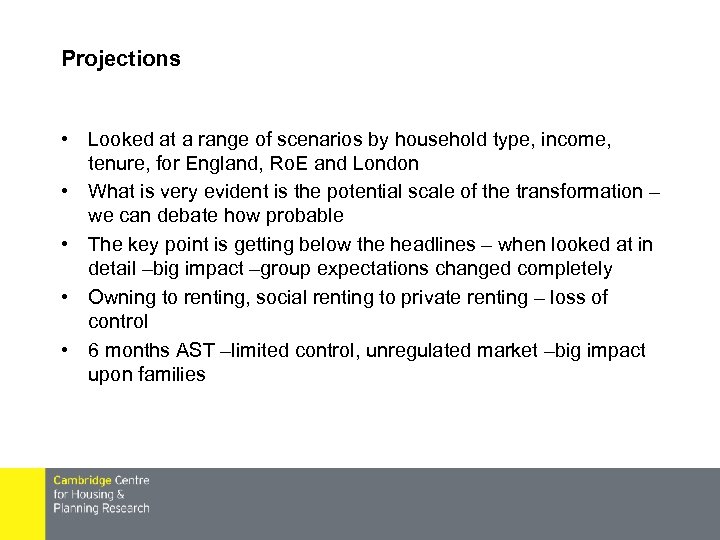 Projections • Looked at a range of scenarios by household type, income, tenure, for