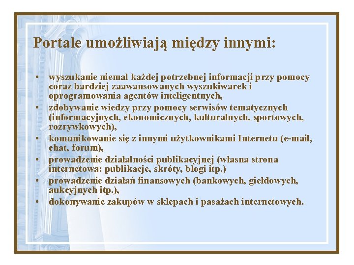 Portale umożliwiają między innymi: • wyszukanie niemal każdej potrzebnej informacji przy pomocy coraz bardziej