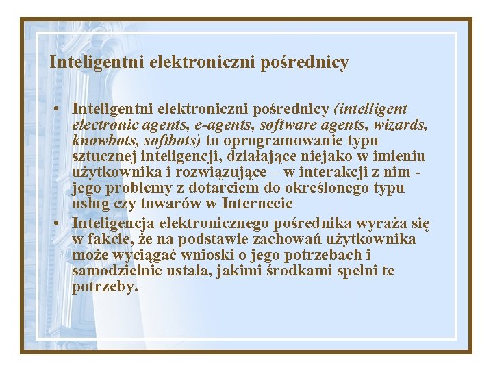 Inteligentni elektroniczni pośrednicy • Inteligentni elektroniczni pośrednicy (intelligent electronic agents, e-agents, software agents, wizards,