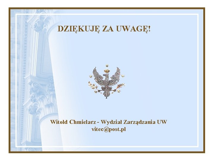 DZIĘKUJĘ ZA UWAGĘ! Witold Chmielarz - Wydział Zarządzania UW vitec@post. pl 