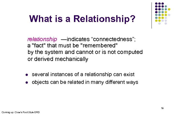What is a Relationship? relationship —indicates “connectedness”; a "fact" that must be "remembered" by