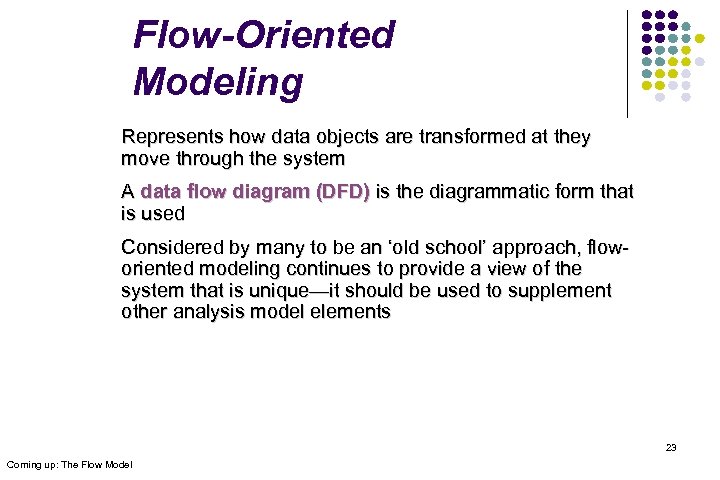 Flow-Oriented Modeling Represents how data objects are transformed at they move through the system