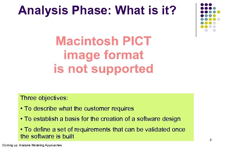 Analysis Phase: What is it? Three objectives: • To describe what the customer requires