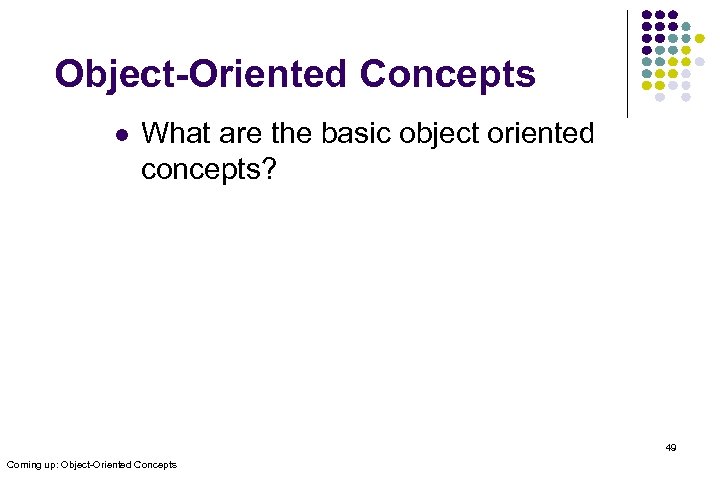 Object-Oriented Concepts l What are the basic object oriented concepts? 49 Coming up: Object-Oriented