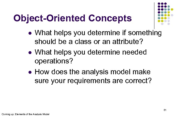 Object-Oriented Concepts l l l What helps you determine if something should be a