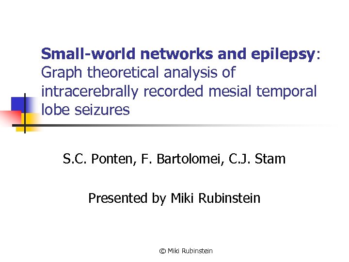 Small-world networks and epilepsy: Graph theoretical analysis of intracerebrally recorded mesial temporal lobe seizures