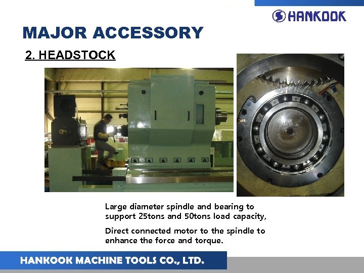 MAJOR ACCESSORY 2. HEADSTOCK Large diameter spindle and bearing to support 25 tons and